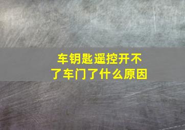 车钥匙遥控开不了车门了什么原因