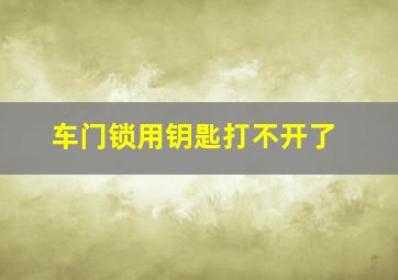 车门锁用钥匙打不开了