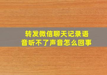 转发微信聊天记录语音听不了声音怎么回事