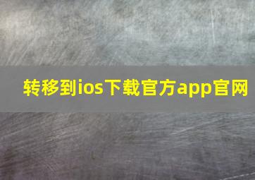 转移到ios下载官方app官网