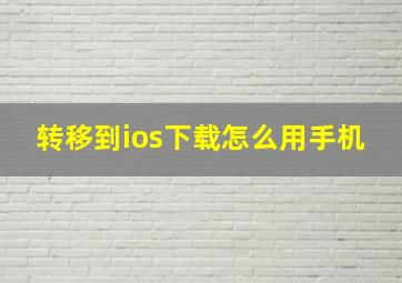 转移到ios下载怎么用手机