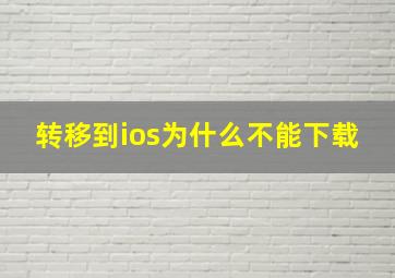 转移到ios为什么不能下载