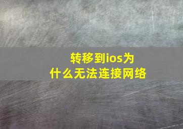 转移到ios为什么无法连接网络