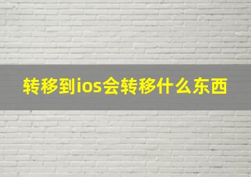 转移到ios会转移什么东西