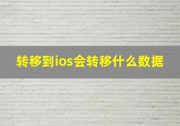 转移到ios会转移什么数据