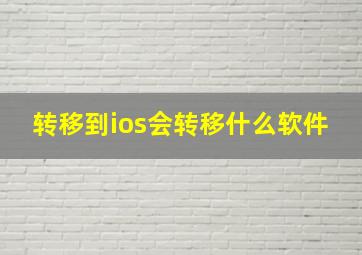 转移到ios会转移什么软件