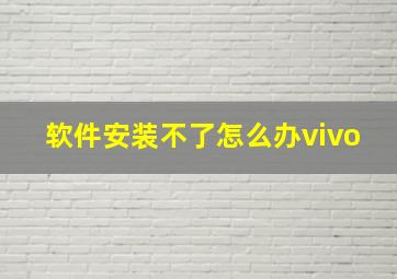 软件安装不了怎么办vivo