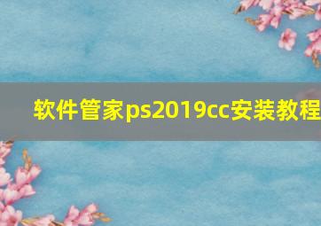 软件管家ps2019cc安装教程