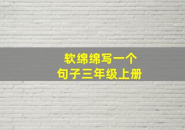 软绵绵写一个句子三年级上册