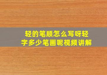 轻的笔顺怎么写呀轻字多少笔画呢视频讲解