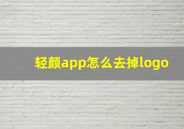 轻颜app怎么去掉logo