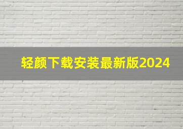 轻颜下载安装最新版2024