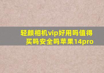 轻颜相机vip好用吗值得买吗安全吗苹果14pro