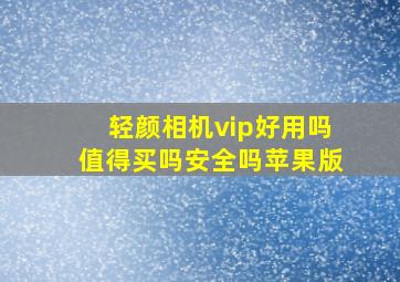 轻颜相机vip好用吗值得买吗安全吗苹果版