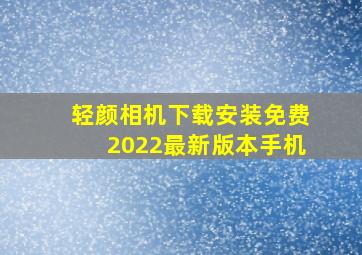 轻颜相机下载安装免费2022最新版本手机