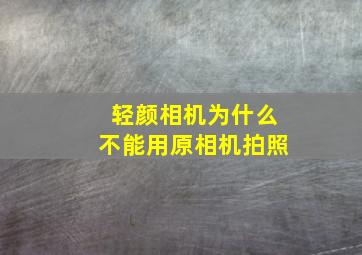 轻颜相机为什么不能用原相机拍照