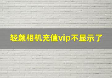 轻颜相机充值vip不显示了