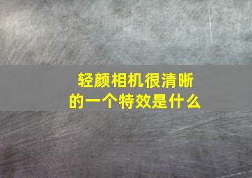 轻颜相机很清晰的一个特效是什么