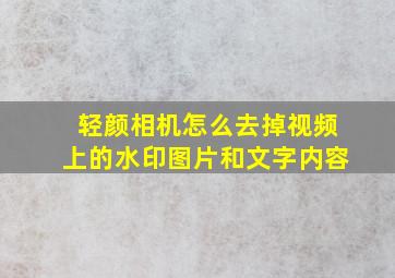 轻颜相机怎么去掉视频上的水印图片和文字内容