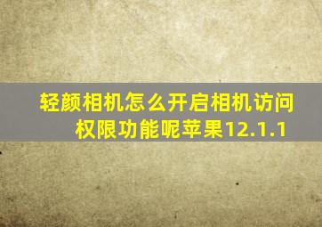 轻颜相机怎么开启相机访问权限功能呢苹果12.1.1