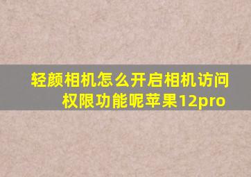 轻颜相机怎么开启相机访问权限功能呢苹果12pro