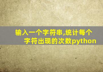 输入一个字符串,统计每个字符出现的次数python