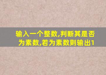 输入一个整数,判断其是否为素数,若为素数则输出1