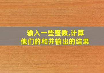 输入一些整数,计算他们的和并输出的结果