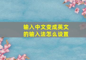 输入中文变成英文的输入法怎么设置