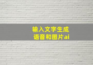 输入文字生成语音和图片ai