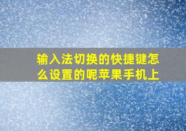 输入法切换的快捷键怎么设置的呢苹果手机上