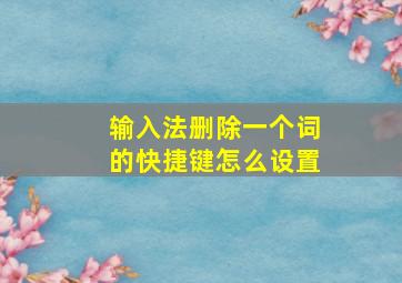 输入法删除一个词的快捷键怎么设置