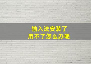 输入法安装了用不了怎么办呢