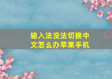 输入法没法切换中文怎么办苹果手机