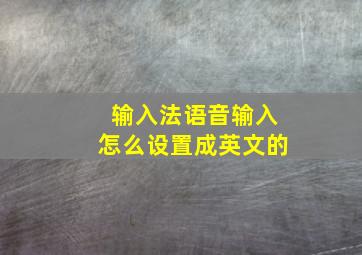 输入法语音输入怎么设置成英文的