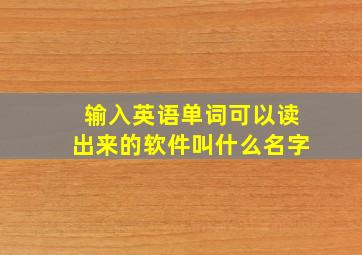 输入英语单词可以读出来的软件叫什么名字