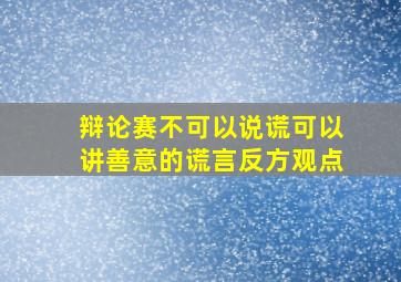 辩论赛不可以说谎可以讲善意的谎言反方观点