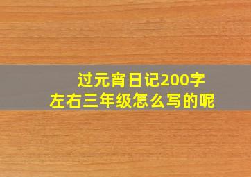 过元宵日记200字左右三年级怎么写的呢