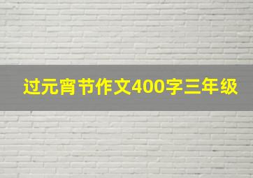 过元宵节作文400字三年级