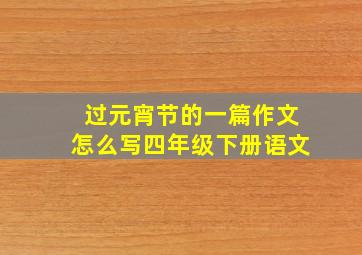 过元宵节的一篇作文怎么写四年级下册语文