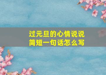 过元旦的心情说说简短一句话怎么写