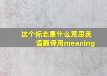 这个标志是什么意思英语翻译用meaning