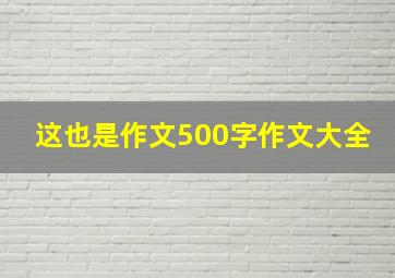 这也是作文500字作文大全