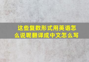 这些复数形式用英语怎么说呢翻译成中文怎么写