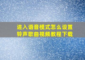 进入语音模式怎么设置铃声歌曲视频教程下载