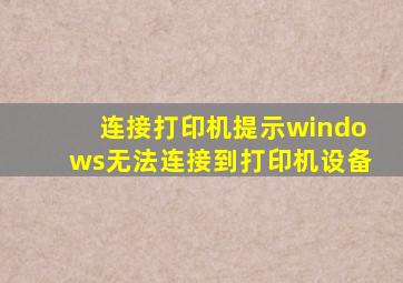 连接打印机提示windows无法连接到打印机设备