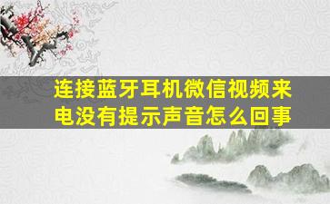 连接蓝牙耳机微信视频来电没有提示声音怎么回事