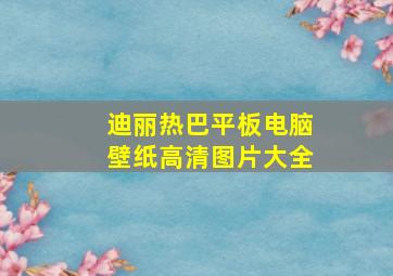 迪丽热巴平板电脑壁纸高清图片大全