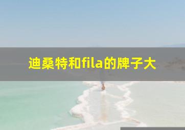 迪桑特和fila的牌子大