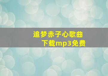 追梦赤子心歌曲下载mp3免费